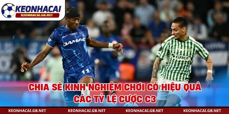 Chia sẻ kinh nghiệm chơi có hiệu quả các tỷ lệ cược C3