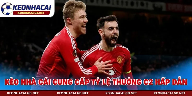 Kèo nhà cái cung cấp tỷ lệ thưởng C2 hấp dẫn